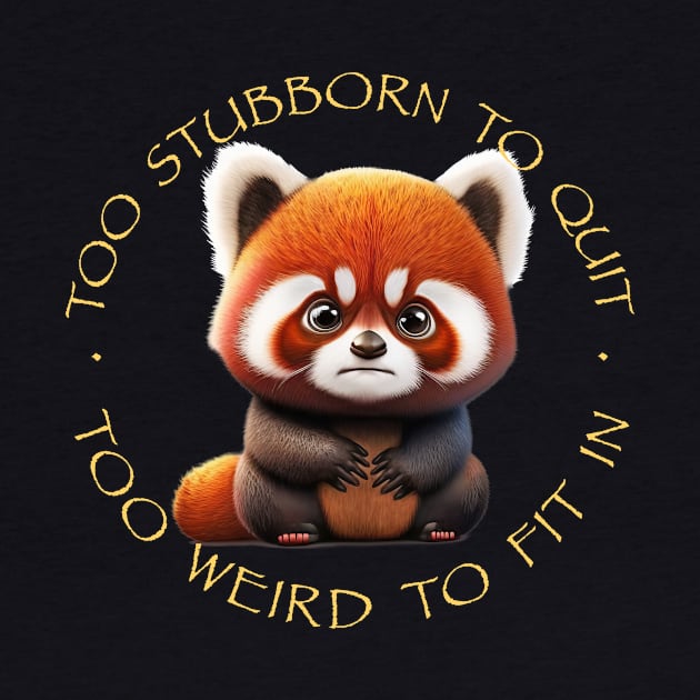 Red Panda Too Stubborn To Quit Too Weird To Fit In Cute Adorable Funny Quote by Cubebox